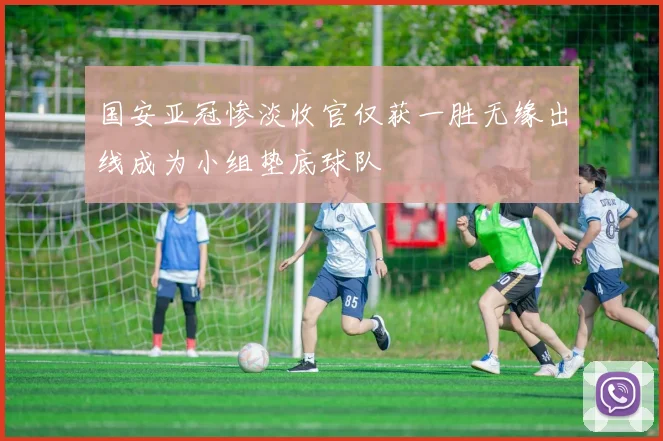 国安亚冠惨淡收官仅获一胜无缘出线成为小组垫底球队